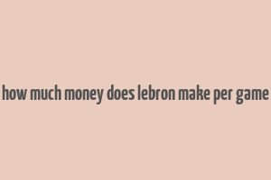 how much money does lebron make per game