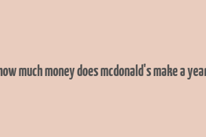 how much money does mcdonald's make a year