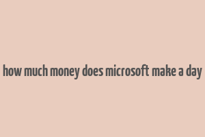 how much money does microsoft make a day