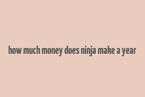 how much money does ninja make a year