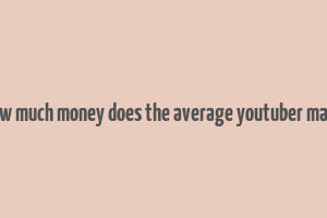 how much money does the average youtuber make