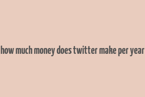 how much money does twitter make per year