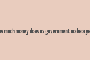 how much money does us government make a year