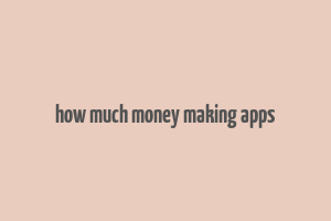 how much money making apps