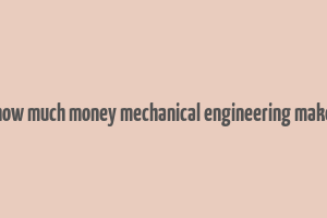 how much money mechanical engineering make