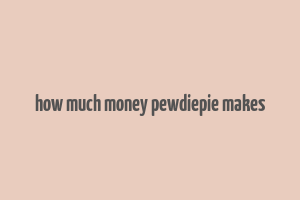 how much money pewdiepie makes