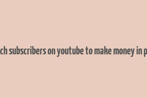 how much subscribers on youtube to make money in pakistan