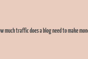 how much traffic does a blog need to make money