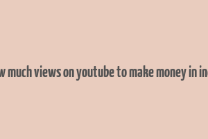 how much views on youtube to make money in india