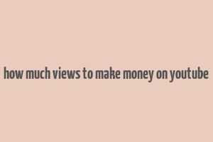 how much views to make money on youtube