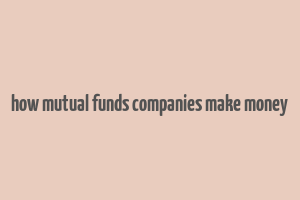 how mutual funds companies make money