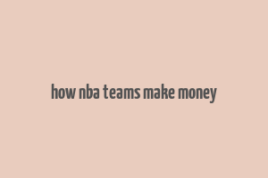 how nba teams make money