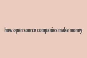 how open source companies make money