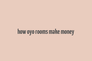 how oyo rooms make money