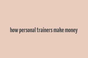 how personal trainers make money