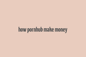 how pornhub make money