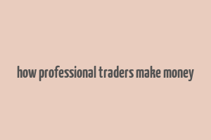 how professional traders make money