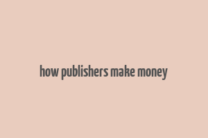 how publishers make money