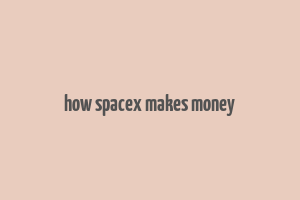 how spacex makes money