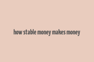 how stable money makes money