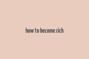 how to become rich