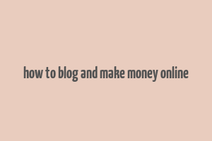 how to blog and make money online