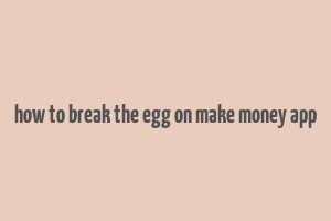 how to break the egg on make money app