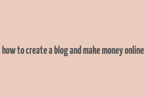 how to create a blog and make money online