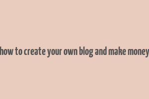 how to create your own blog and make money