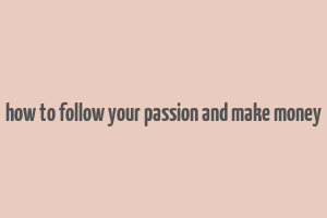 how to follow your passion and make money