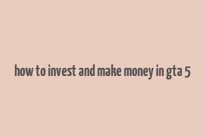 how to invest and make money in gta 5