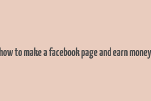 how to make a facebook page and earn money