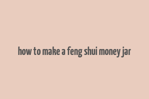 how to make a feng shui money jar