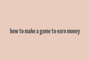 how to make a game to earn money