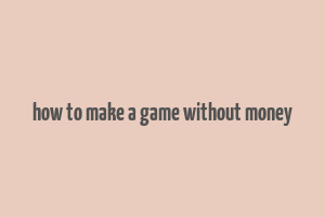 how to make a game without money