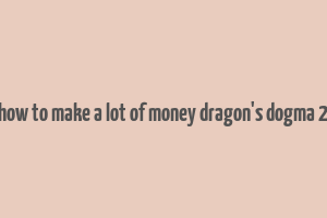 how to make a lot of money dragon's dogma 2