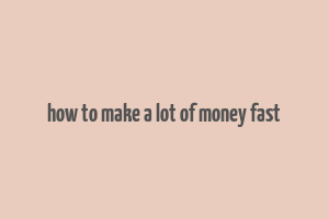 how to make a lot of money fast