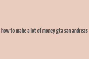 how to make a lot of money gta san andreas