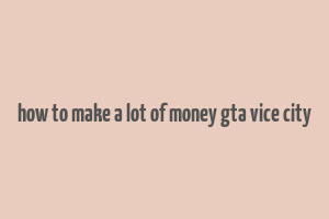 how to make a lot of money gta vice city