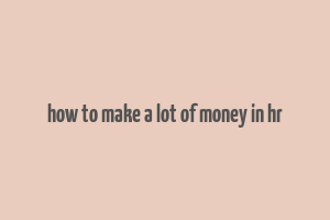 how to make a lot of money in hr