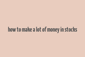 how to make a lot of money in stocks