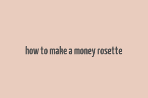 how to make a money rosette