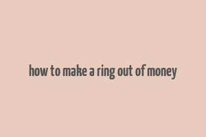 how to make a ring out of money