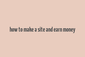 how to make a site and earn money