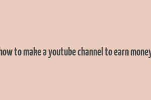 how to make a youtube channel to earn money