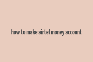 how to make airtel money account