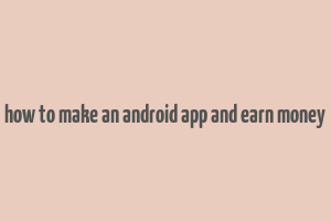 how to make an android app and earn money