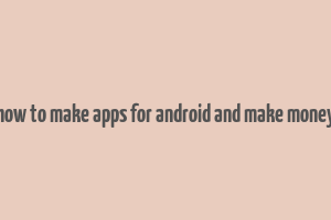 how to make apps for android and make money