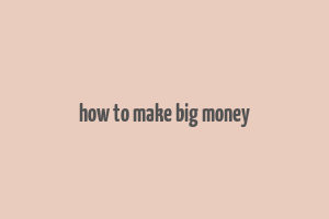 how to make big money