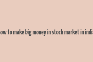 how to make big money in stock market in india